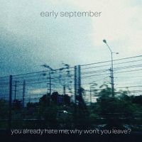Early September - you already hate me; why won't you leave?