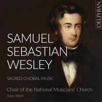 The Choir of Holy Sepulchre, The National Musician's Church - Samuel Sebastian Wesley: Sacred Choral Music