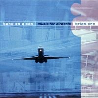 Bang on a Can - Brian Eno: Music for Airports