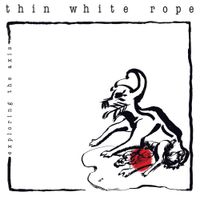 Thin White Rope - Exploring The Axis