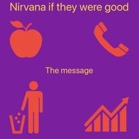 Nirvana If They Were Good - The Message
