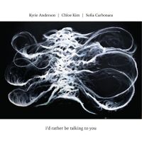 Kyrie Anderson, Chloe Kim, Sofia Carbonara - I'd Rather Be Talking To You
