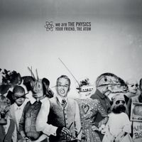We Are The Physics - Your Friend, the Atom