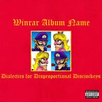Winrar Album Name - Dialectics for Disproportional Discjockeys