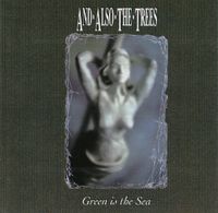 And Also The Trees - Green Is the Sea