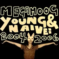 Megamoog - Young & Naive: 2004-2006