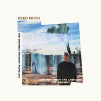 Fred Frith - Something About This Landscape For Ensemble