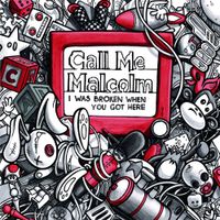 Call Me Malcolm - I Was Broken When You Got Here