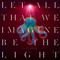 Garbage - Let All That We Imagine Be The Light