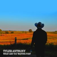 Tyler Anthony - What Are You Waiting For?