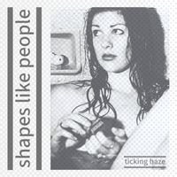 Shapes Like People - Ticking Haze