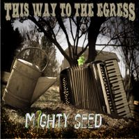 This Way To The EGRESS - Mighty Seed