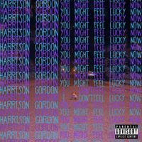 Harrison Gordon - You Might Feel Lucky Now