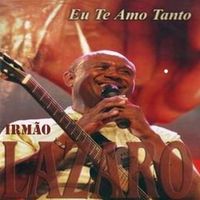 Irm&atilde;o L&aacute;zaro - Eu te amo tanto