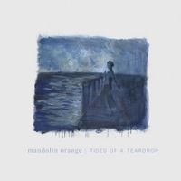 Mandolin Orange - Tides of a Teardrop