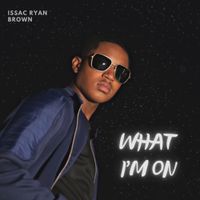 Issac Ryan Brown - What I&rsquo;m On