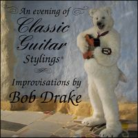 Bob Drake - An Evening of Classic Guitar Sylings (Improvisations)