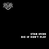 Stan Ipcus - Big Ip Don't Play