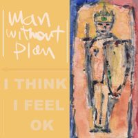 Man Without Plan - I Think I Feel Ok