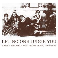 Various Artists - Let No One Judge You: Early Recordings from Iran, 1906-1933