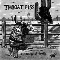 Throat Piss - A Slow, Quiet Death