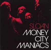 Sloan - Money City Maniacs