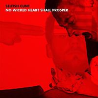 Selfish Cunt - No Wicked Heart Shall Prosper