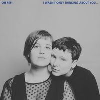 Oh Pep! - I Wasn't Only Thinking About You...