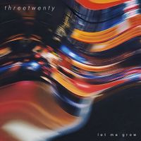 threetwenty - Let Me Grow