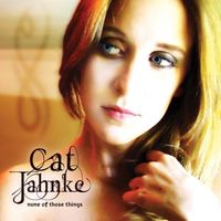 Cat Jahnke - None Of Those Things