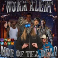 WORM ALERT - Mob Of Tha Dead