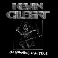 Kevin Gilbert - The Shaming of the True