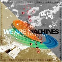 We Are Machines - Dream.Hope.Believe