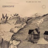 EDDYEVVY - I'm Glad You Were Born