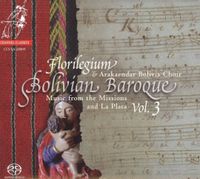 Florilegium - Bolivian Baroque, Vol. 3: Music from the Missions and La Plata