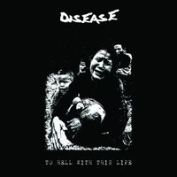 Disease - To Hell With This Life