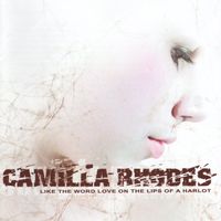 Camilla Rhodes - Like The Word Love On The Lips Of A Harlot