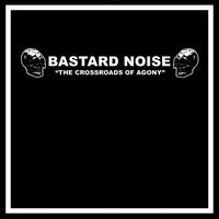 Bastard Noise - The Crossroads of Agony / Cliff Parade