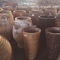 Alvin Lucier - So You ... (Hermes, Orpheus, Eurydice)