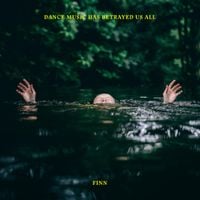 Finn - Dance Music Has Betrayed Us All