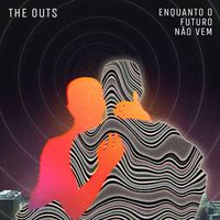 The Outs - Enquanto O Futuro N&atilde;o Vem