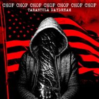 CHOP CHOP CHOP CHOP CHOP CHOP CHOP - Tarantula Daydream