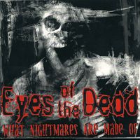 Eyes Of The Dead - What Nightmares Are Made Of