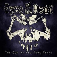 Eyes Of The Dead - The Sum of All Your Fears