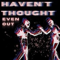Haven't Thought - Even Out