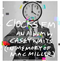 Casey X. Waits - CLOCKS FM AN ALBUM BY CASEY WAITS(IN MEMORY OF MAC MILLER)