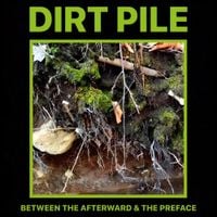 Dirt Pile - Between the Afterward and the Preface
