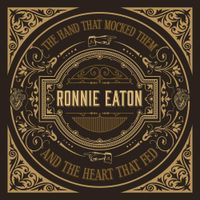 Ronnie Eaton - The Hand That Mocked Them And The Heart That Fed