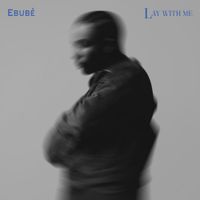 Ebub&eacute; - Lay With Me