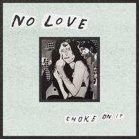 No Love - Choke on It